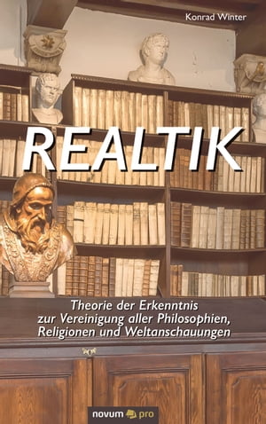 Realtik Theorie der Erkenntnis zur Vereinigung aller Philosophien, Religionen und WeltanschauungenŻҽҡ[ Konrad Winter ]