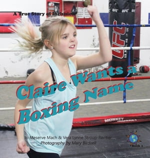 Claire Wants a Boxing Name A True Story of Inclusion【電子書籍】[ Jo Meserve Mach ]