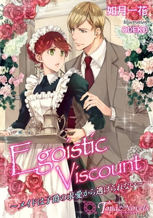 Egoistic　Viscount-メイドは子爵の求愛から逃げられない-