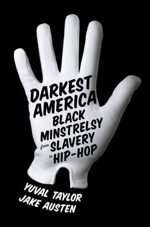 Darkest America: Black Minstrelsy from Slavery to Hip-Hop