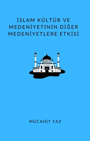 İSLAM KÜLTÜRÜ VE MEDENİYETİNİN DİĞER MEDENİYETLERE ETKİSİ