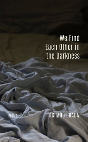 We Find Each Other in the Darkness Poems【電子書籍】[ Richard Boada ]