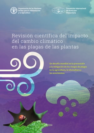 Revisión científica del impacto del cambio climático en las plagas de las plantas: Un desafío mundial en la prevención y la mitigación de los riesgos de plagas en la agricultura, la silvicultura y los ecosistemas
