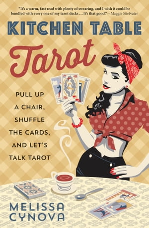 Kitchen Table Tarot Pull Up a Chair, Shuffle the Cards, and Let 039 s Talk Tarot【電子書籍】 Melissa Cynova