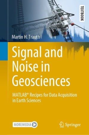 Signal and Noise in Geosciences MATLAB Recipes for Data Acquisition in Earth Sciences【電子書籍】 Martin H. Trauth