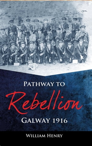 Pathway to Rebellion: Galway 1916Żҽҡ[ William Henry ]