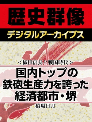 ＜織田信長と戦国時代＞国内トップの鉄砲生産力を誇った経済都市・堺