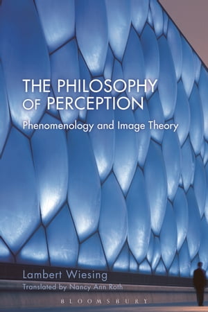 The Philosophy of Perception Phenomenology and Image Theory【電子書籍】 Lambert Wiesing