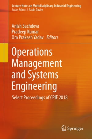 Operations Management and Systems Engineering Select Proceedings of CPIE 2018【電子書籍】