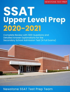 SSAT Upper Level Prep 2020-2021: Complete Review with 600 Questions and Detailed Answer Explanations for the Secondary School Admission Test (4 Full Exams)【電子書籍】[ Newstone SSAT Test Prep Team ]