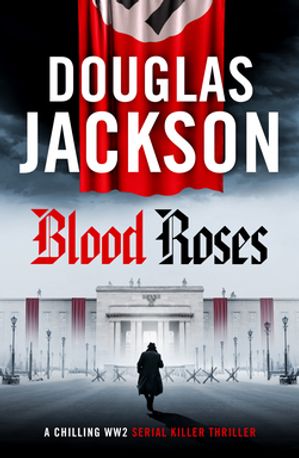 Blood Roses Introducing 'the natural heir to Kerr's Bernie Gunther'【電子書籍】[ Douglas Jackson ]