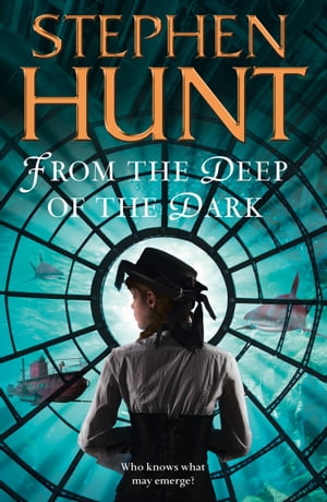 From the Deep of the Dark【電子書籍】[ Stephen Hunt ]
