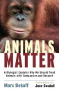 Animals Matter A Biologist Explains Why We Should Treat Animals with Compassion and Respect