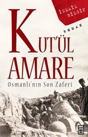 Kut'?l Amare Osmanl?'n?n Son ZaferiŻҽҡ[ ?smail Bilgin ]