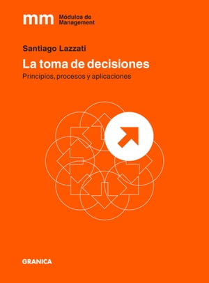 La toma de decisiones Principios, procesos y aplicacionesŻҽҡ[ Santiago Lazzati ]