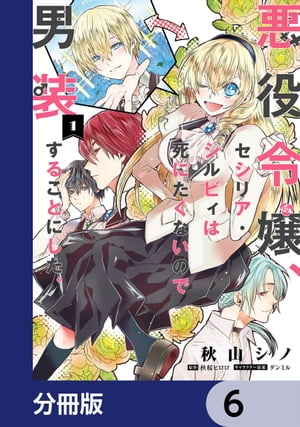 悪役令嬢、セシリア・シルビィは死にたくないので男装することにした。【分冊版】　6