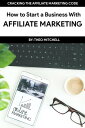 How to Start a Business With Affiliate Marketing【電子書籍】[ Theodore Mitchell ]