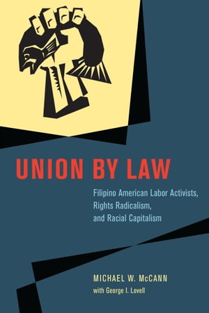 Union by Law Filipino American Labor Activists, Rights Radicalism, and Racial Capitalism【電子書籍】[ Michael W. McCann ]