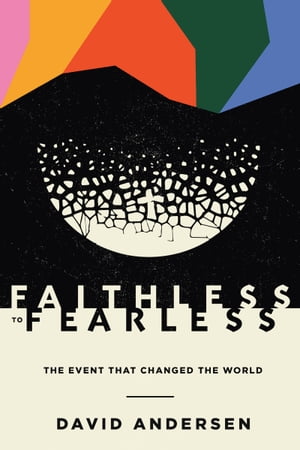 Faithless to Fearless The Event that Changed the World【電子書籍】[ David R. Andersen ]