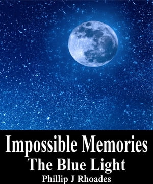 Impossible Memories: The Blue Light【電子書籍】[ Phillip Rhoades ]