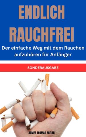 ENDLICH RAUCHFREI Der einfache Weg mit dem Rauchen aufzuh?ren f?r Anf?nger SONDERAUSGABE RAUCHFREITAGEBUCH