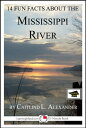 14 Fun Facts About the Mississippi River: Educational Version【電子書籍】 Caitlind L. Alexander