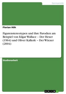 Figurenstereotypen und ihre Parodien am Beispiel von Edgar Wallace - Der Hexer (1964) und Oliver Kalkofe - Der Wixxer (2004)【電子書籍】[ Florian H?h ]