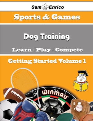 A Beginners Guide to Dog Training (Volume 1)