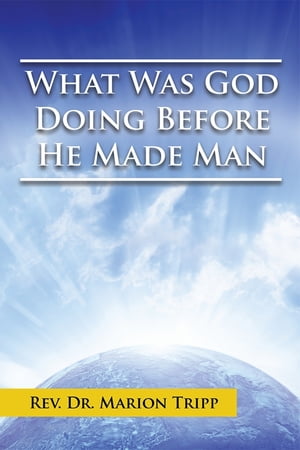 What Was God Doing Before He Made Man【電子書籍】 Dr. Marion Tripp