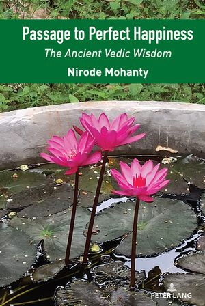 Passage to Perfect Happiness The Ancient Vedic Wisdom【電子書籍】[ Nirode Mohanty ]