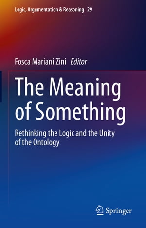 The Meaning of Something Rethinking the Logic and the Unity of the OntologyŻҽҡ
