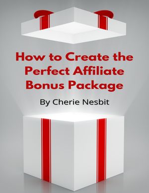 How to Create the Perfect Affiliate Bonus Package【電子書籍】[ Cherie Nesbit ]