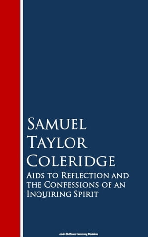 Aids to Reflection and the Confessions of an Inquiring SpiritŻҽҡ[ Samuel Taylor Coleridge ]