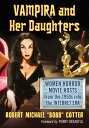 Vampira and Her Daughters Women Horror Movie Hosts from the 1950s into the Internet Era【電子書籍】 Robert Michael “Bobb” Cotter