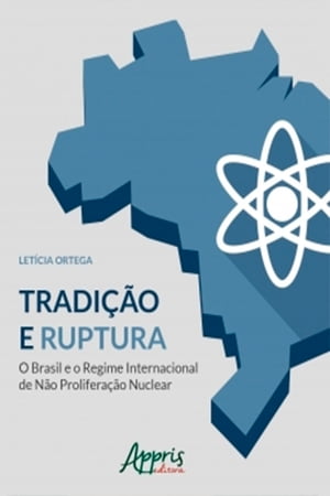 Tradi??o e Ruptura: O Brasil e o Regime Internacional de N?o Prolifera??o Nuclear