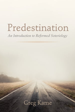 Predestination An Introduction to Reformed Soteriology【電子書籍】[ Greg Kame ]