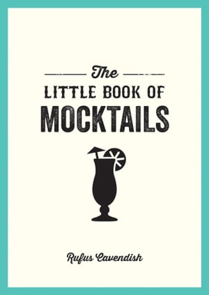 The Little Book of Mocktails Delicious Alcohol-Free Recipes for Any Occasion【電子書籍】[ Rufus Cavendish ]