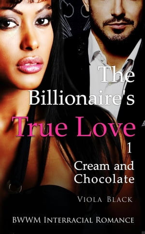 The Billionaire's True Love 1: Cream and Chocolate (BWWM Interracial Romance)