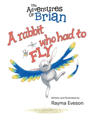 The Adventures of Brian A Rabbit Who Had to Fly【電子書籍】 Rayma Eveson