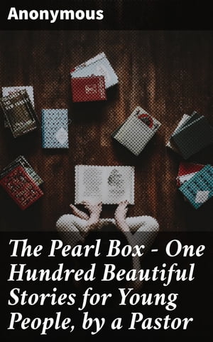 The Pearl Box - One Hundred Beautiful Stories for Young People, by a Pastor