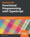 Hands-On Functional Programming with TypeScript Explore functional and reactive programming to create robust and testable TypeScript applications【電子書籍】 Remo H. Jansen