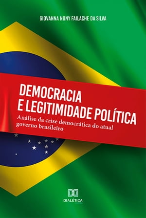 Democracia e legitimidade pol?tica an?lise da crise democr?tica do atual governo brasileiro