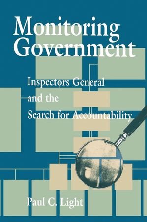 Monitoring Government Inspectors General and the Search for Accountability【電子書籍】[ Paul C. Light ]