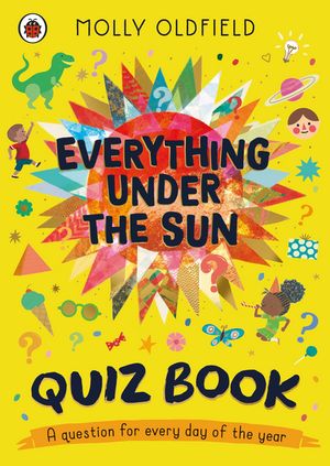 Everything Under the Sun: The Quiz Book A curious quiz question for every day of the year【電子書籍】 Molly Oldfield