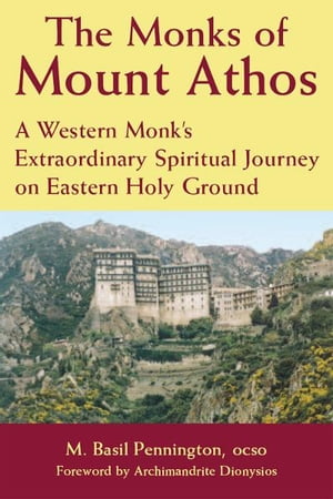 Monks of Mount Athos: A Western Monk's Extraordinary Spiritual Journey on Eastern Holy Ground