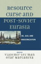 Resource Curse and Post-Soviet Eurasia Oil, Gas, and Modernization