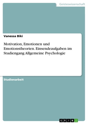 Motivation, Emotionen und Emotionstheorien. Einsendeaufgaben im Studiengang Allgemeine Psychologie