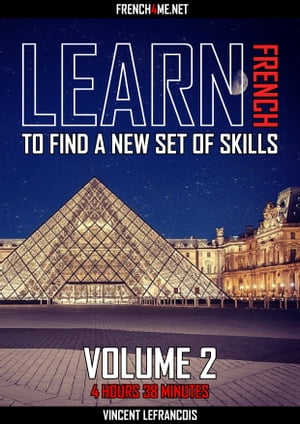 Learn French to find a new set of skills (4 hours 38 minutes) - Vol 2【電子書籍】 Vincent Lefrancois