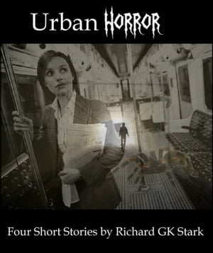 Urban Horror: Four Short Horror Stories【電子書籍】[ Richard GK Stark ]