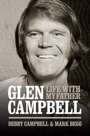 Burning Bridges: Life With My Father Glen Campbell【電子書籍】 Debby Campbell